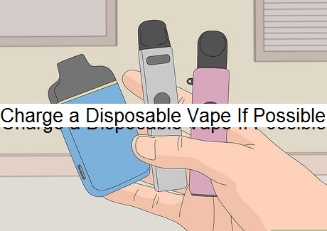 How To Charge a Disposable Vape If Possible